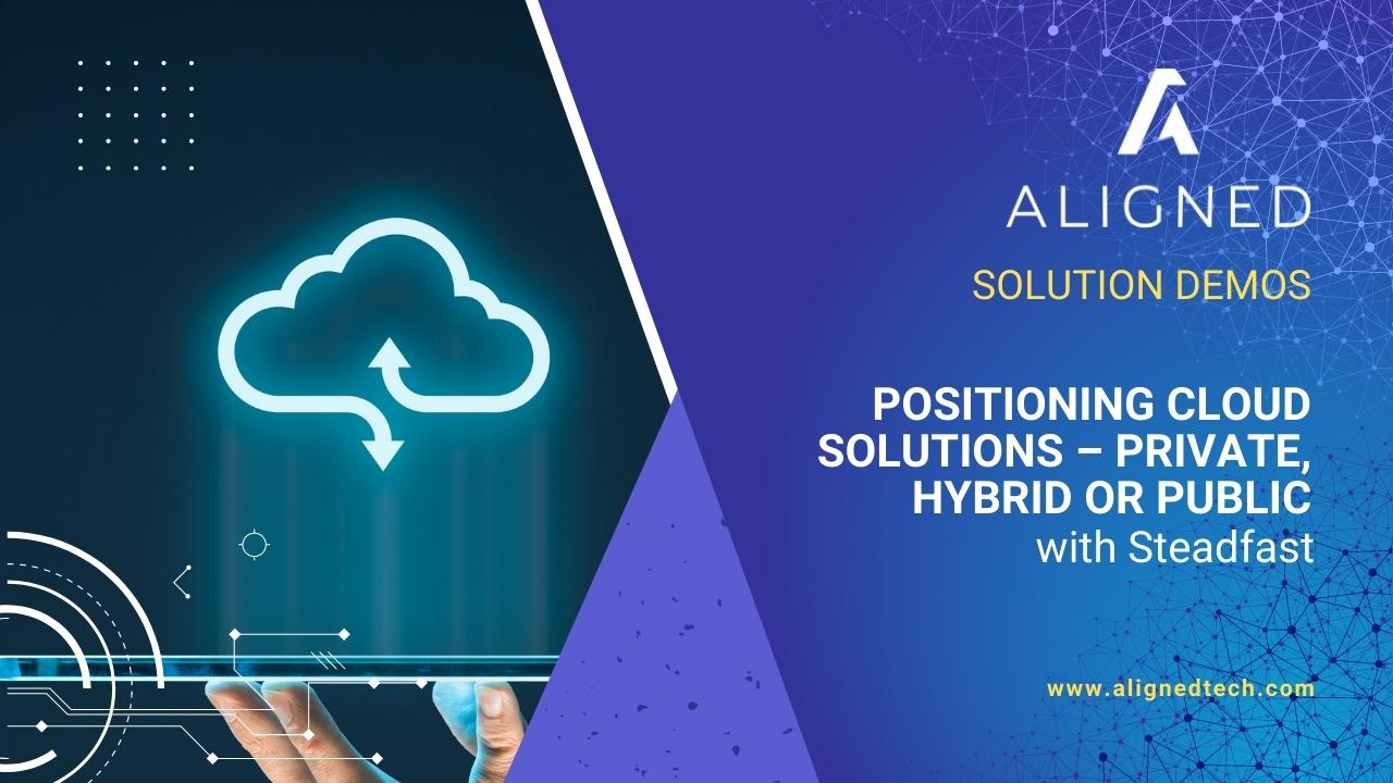 Positioning Cloud Solutions – Private, Hybrid or Public
